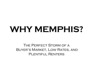 WHY MEMPHIS? The Perfect Storm of a Buyer’s Market, Low Rates, and Plentiful Renters 