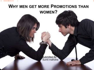 WHY MEN GET MORE PROMOTIONS THAN
             WOMEN?




             Submitted By
             Sumit malhotra
 
