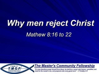 Why men reject Christ
    Mathew 8:16 to 22
 
