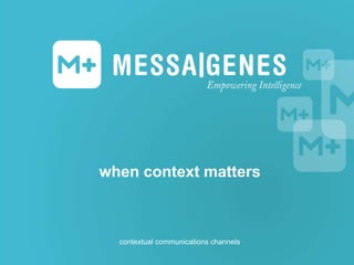 when context matters
contextual communications channels
 