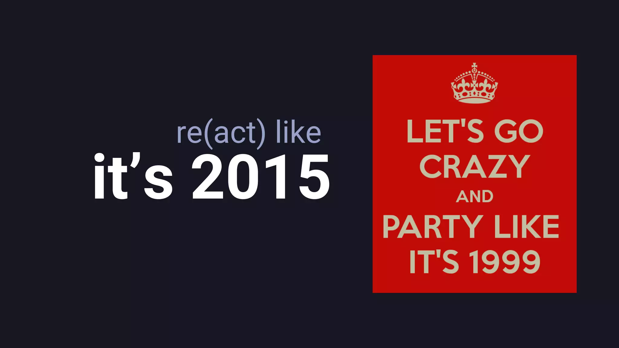 re(act) like
it’s 2015
 