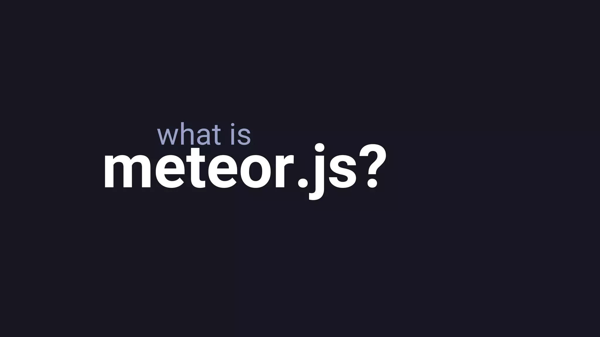 what is
meteor.js?
 