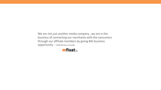 Thank you
We are not just another media company , we are in the
business of connecting our merchants with the consumers
through our affiliate members by giving BIG business
opportunity - CRM RAYALU Founder
 