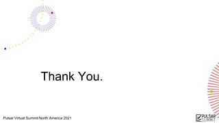 Pulsar Virtual Summit North America 2021
Thank You.
 
