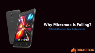 Why Micromax is Failing?
A Detailed Business Case Study Analysis
 
