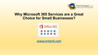 Why Microsoft 365 Services are a Great
Choice for Small Businesses?
www.vrstech.com
 