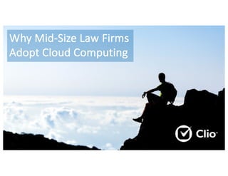 Why Mid-Size Law Firms
Adopt Cloud Computing
 