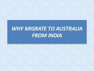 WHY MIGRATE TO AUSTRALIA
FROM INDIA
 
