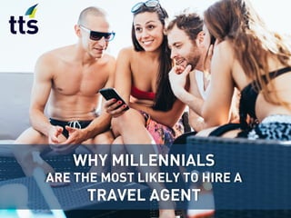 WHY MILLENNIALS
ARE THE MOST LIKELY TO HIRE A
TRAVEL AGENT
 