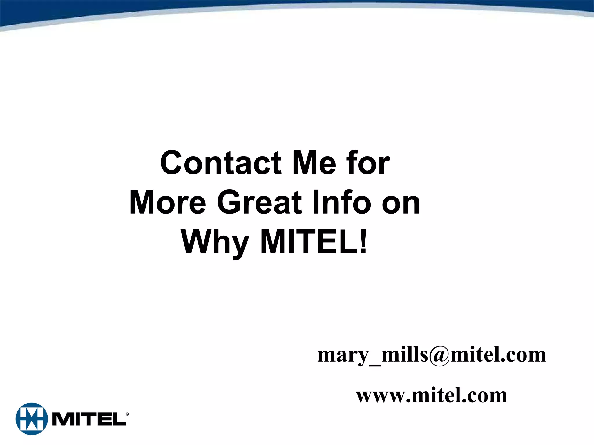 Contact Me for More Great Info on Why MITEL! [email_address] www.mitel.com 