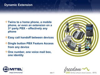 Dynamic Extension  <ul><li>Twins to a home phone, a mobile phone, or even an extension on a 3 rd  party PBX – effectively ...