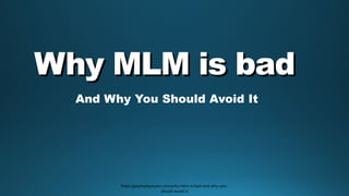 Why MLM is badWhy MLM is bad
And Why You Should Avoid It
https://paytoplayscam.com/why-mlm-is-bad-and-why-you-
should-avoid-it
 