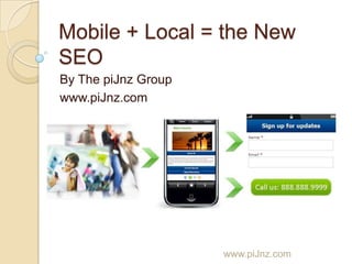 Mobile + Local = the New
SEO
By The piJnz Group
www.piJnz.com




                     www.piJnz.com
 