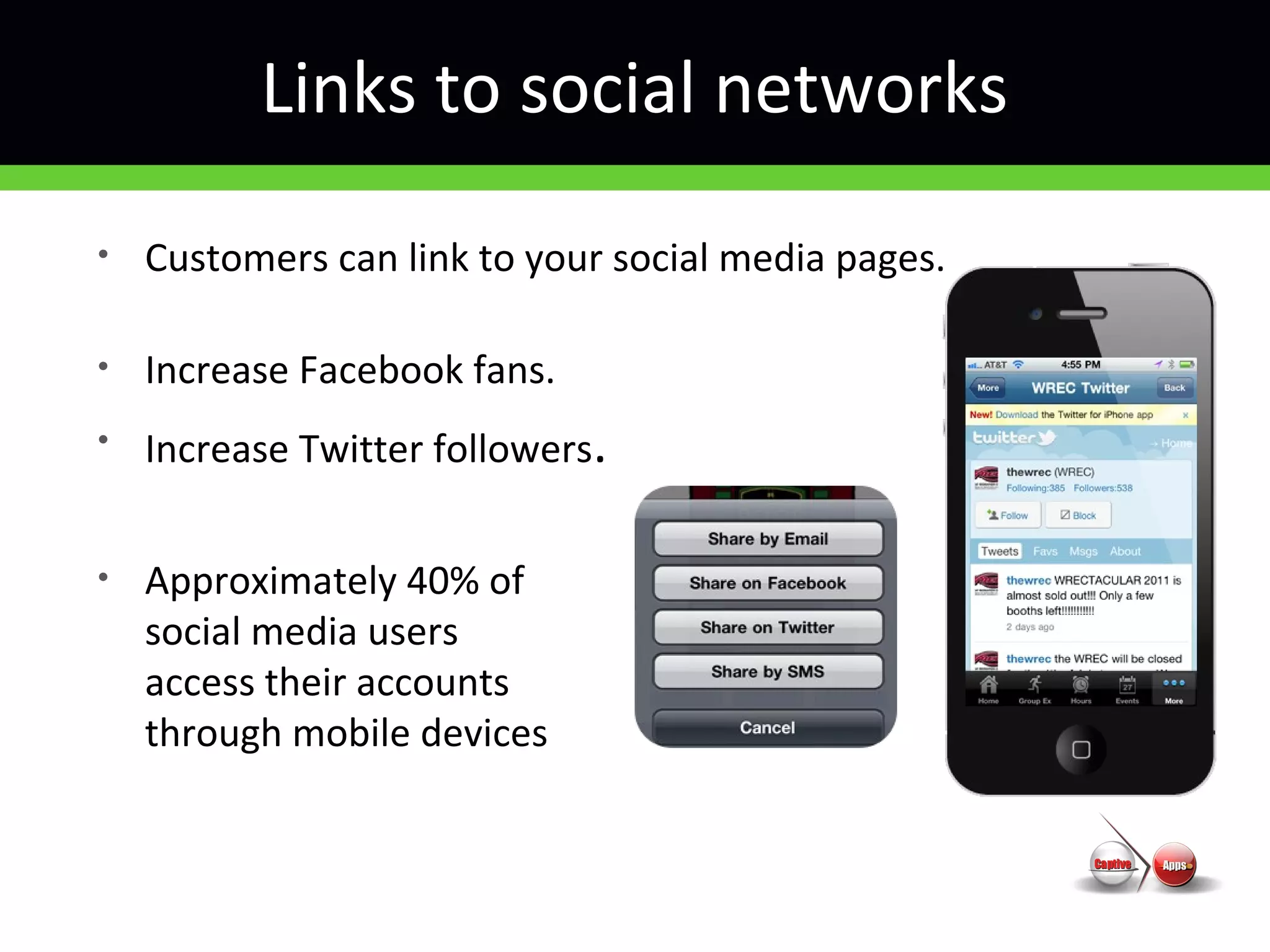 Links to social networks
• Customers can link to your social media pages.
• Increase Facebook fans.
• Increase Twitter followers.
• Approximately 40% of
social media users
access their accounts
through mobile devices
 