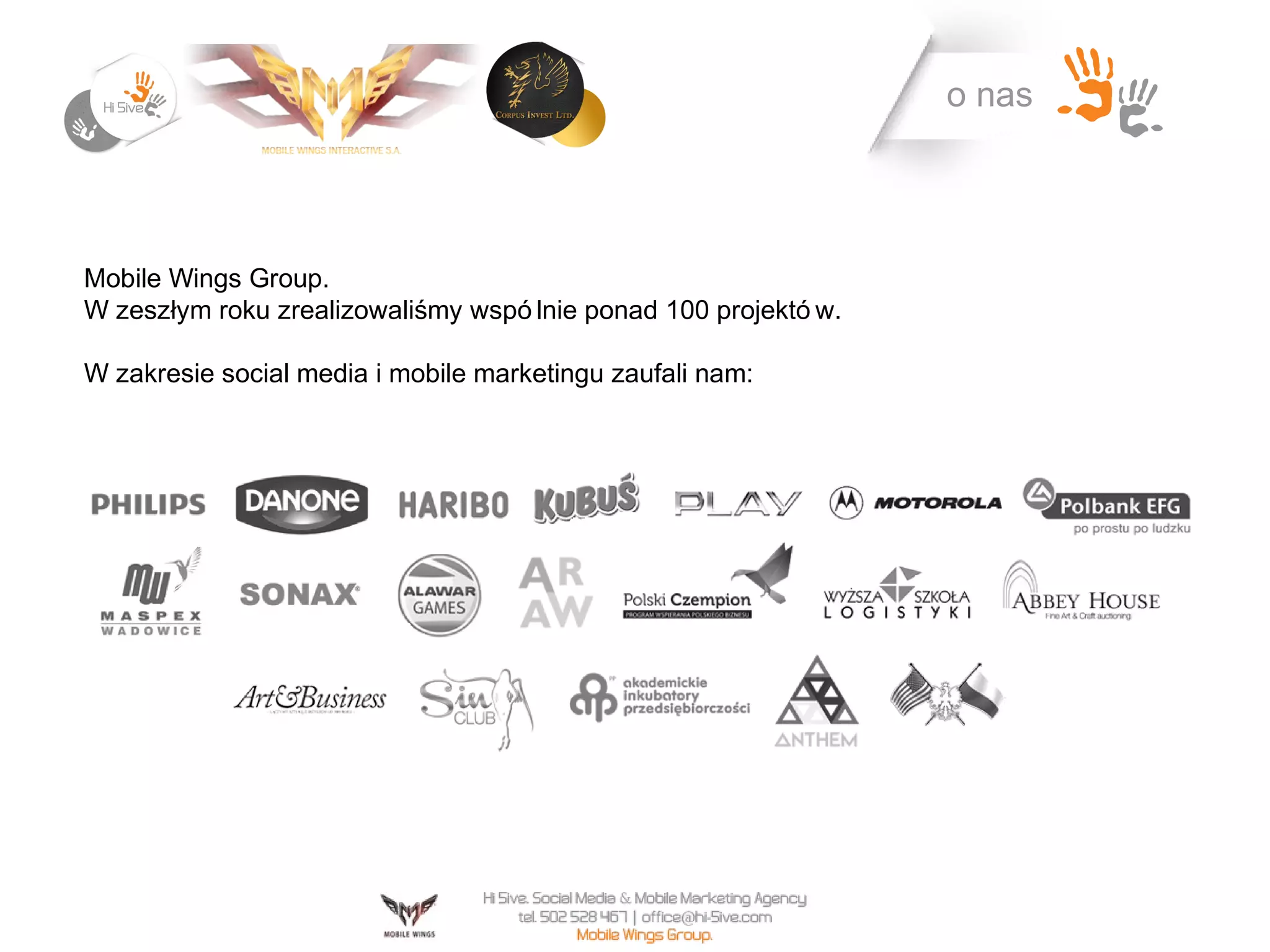 o nas




Mobile Wings Group.
W zeszłym roku zrealizowaliśmy wspó lnie ponad 100 projektó w.

W zakresie social media i mobile marketingu zaufali nam:
 