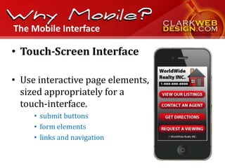 The Mobile Interface

• Touch-Screen Interface

• Use interactive page elements,
  sized appropriately for a
  touch-interface.
     • submit buttons
     • form elements
     • links and navigation
 