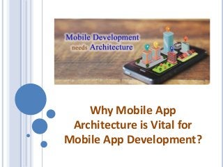 Why Mobile App
Architecture is Vital for
Mobile App Development?
 