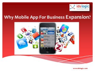 Why Mobile App For Business Expansion?
www.idslogic.com
 