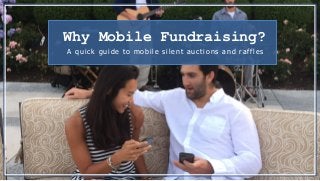 Why Mobile Fundraising?
A quick guide to mo bile s ilent a uctio ns a nd ra ffles
 