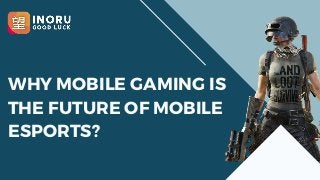 WHY MOBILE GAMING IS
THE FUTURE OF MOBILE
ESPORTS?
 