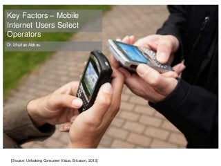 +Key Factors – Mobile
Internet Users Select
Operators
Dr. Mazlan Abbas
[Source: Unlocking Consumer Value, Ericsson, 2013]
 