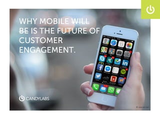 WHY MOBILE WILL
BE IS THE FUTURE OF
CUSTOMER
ENGAGEMENT.
© placeit.net
 