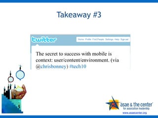 Takeaway #3 The secret to success with mobile is context: user/content/environment. (via @ chrisbonney )   #tech10  