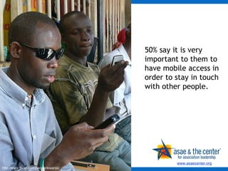 50% say it is very important to them to have mobile access in order to stay in touch with other people. http://www.flickr.com/people/kiwanja/ 
