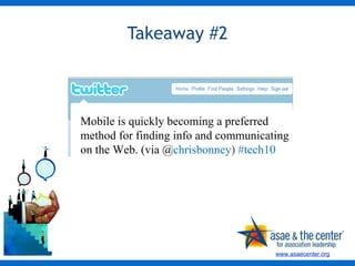 Takeaway #2 Mobile is quickly becoming a preferred method for finding info and communicating on the Web. (via @ chrisbonney )   #tech10  