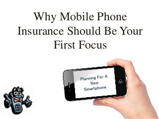Why Mobile Phone 
Insurance Should Be Your 
First Focus 
 