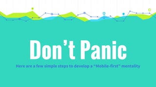 Don’t PanicHere are a few simple steps to develop a “Mobile-first” mentality
 