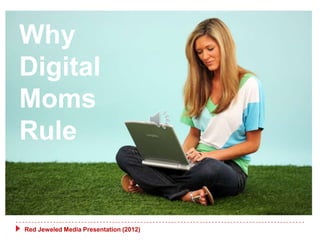 Why
Digital
Moms
Rule


Red Jeweled Media Presentation (2012)
 