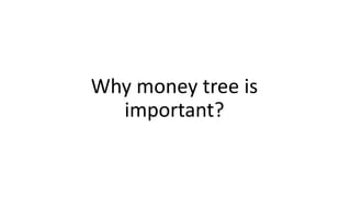 Why money tree is
important?
 
