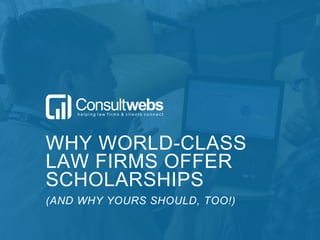 WHY WORLD-CLASS
LAW FIRMS OFFER
SCHOLARSHIPS
(AND WHY YOURS SHOULD, TOO!)
 