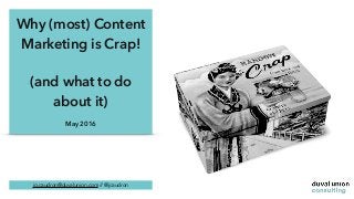 Why (most) Content
Marketing is Crap!
(and what to do
about it)
May 2016
jo.caudron@duvalunion.com // @jcaudron
 