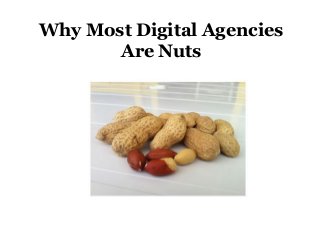 Why Most Digital Agencies
Are Nuts
 