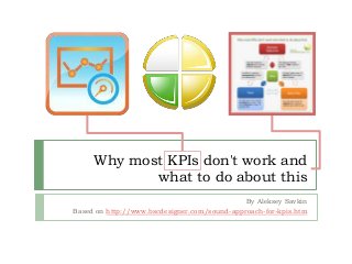 Why most KPIs don't work and
what to do about this
By Aleksey Savkin
Based on http://www.bscdesigner.com/sound-approach-for-kpis.htm
 