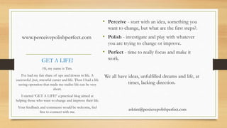 www.perceivepolishperfect.com
• Perceive - start with an idea, something you
want to change, but what are the first steps?...