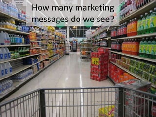 How many marketing
messages do we see?
 