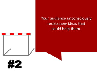 Your audience unconsciously
        resists new ideas that
           could help them.




#2
 