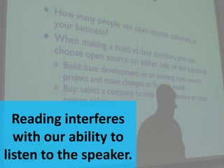 Reading interferes
  with our ability to
listen to the speaker.
 