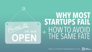 WHY MOST
STARTUPS FAIL
HOWTO AVOID
THE SAME FATE
+
Based on an article that originally appeared on my site.
 
