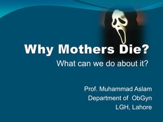 What can we do about it?


       Prof. Muhammad Aslam
        Department of ObGyn
                 LGH, Lahore
 