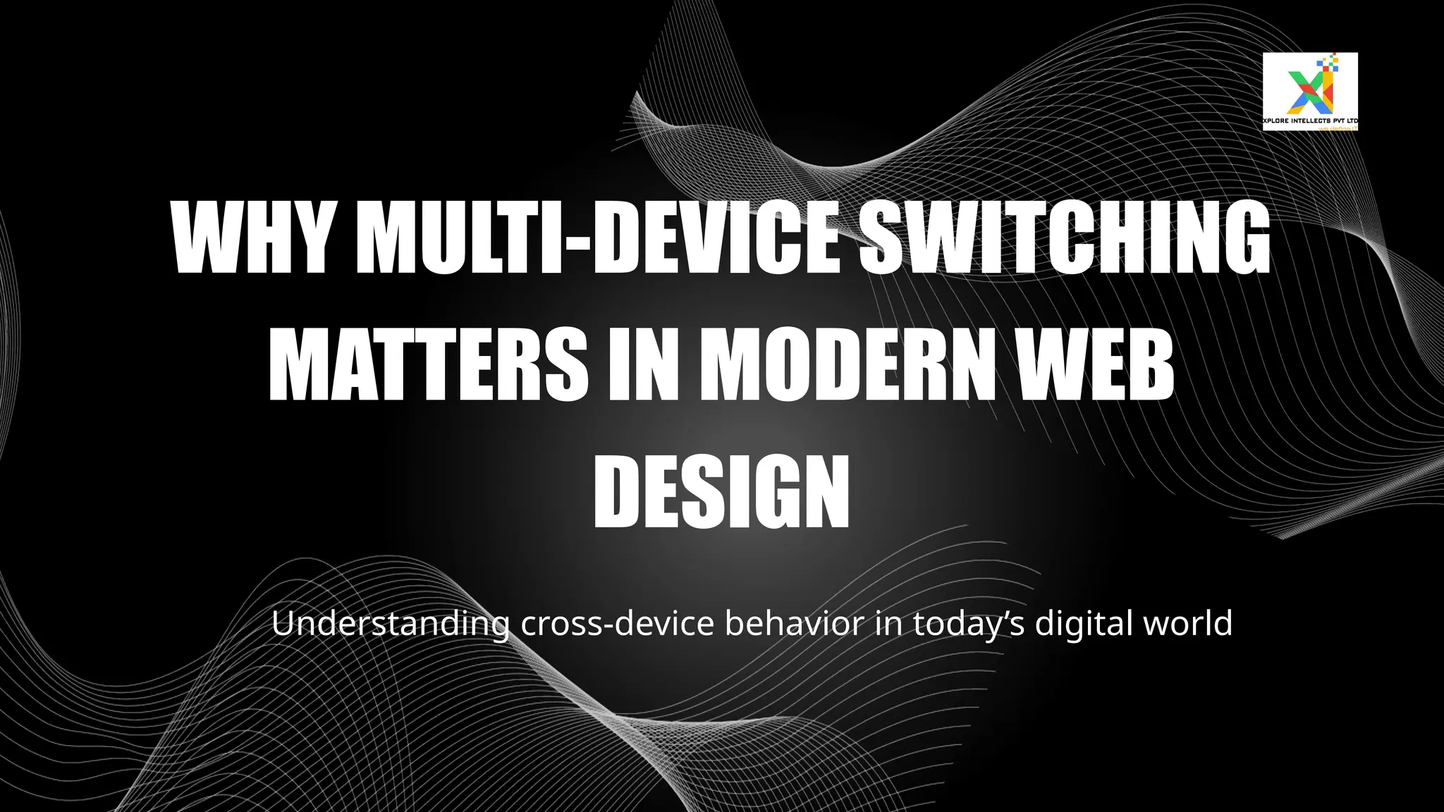 WHY MULTI-DEVICE SWITCHING
MATTERS IN MODERN WEB
DESIGN
Understanding cross-device behavior in today’s digital world
 