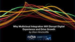 Why Multicloud Integration Will Disrupt Digital
Experience and Drive Growth
by Dion Hinchcliffe
 