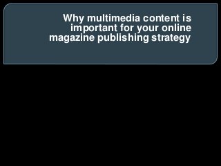 Why multimedia content is
important for your online
magazine publishing strategy
 