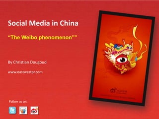 Singapore | Beijing
www.eastwestpr.com
Social Media in China
“The Weibo phenomenon””
By Christian Dougoud
www.eastwestpr.com
Follow us on:
 