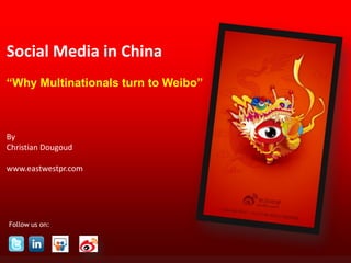 Social Media in China
“Why Multinationals turn to Weibo”



By
Christian Dougoud

www.eastwestpr.com




Follow us on:

                                      Singapore | Beijing
                                     www.eastwestpr.com
 