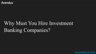 Why Must You Hire Investment
Banking Companies?
www.avendus.com/indi
 