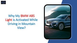 Why My BMW ABS
Light is Activated While
Driving in Mountain
View?
 